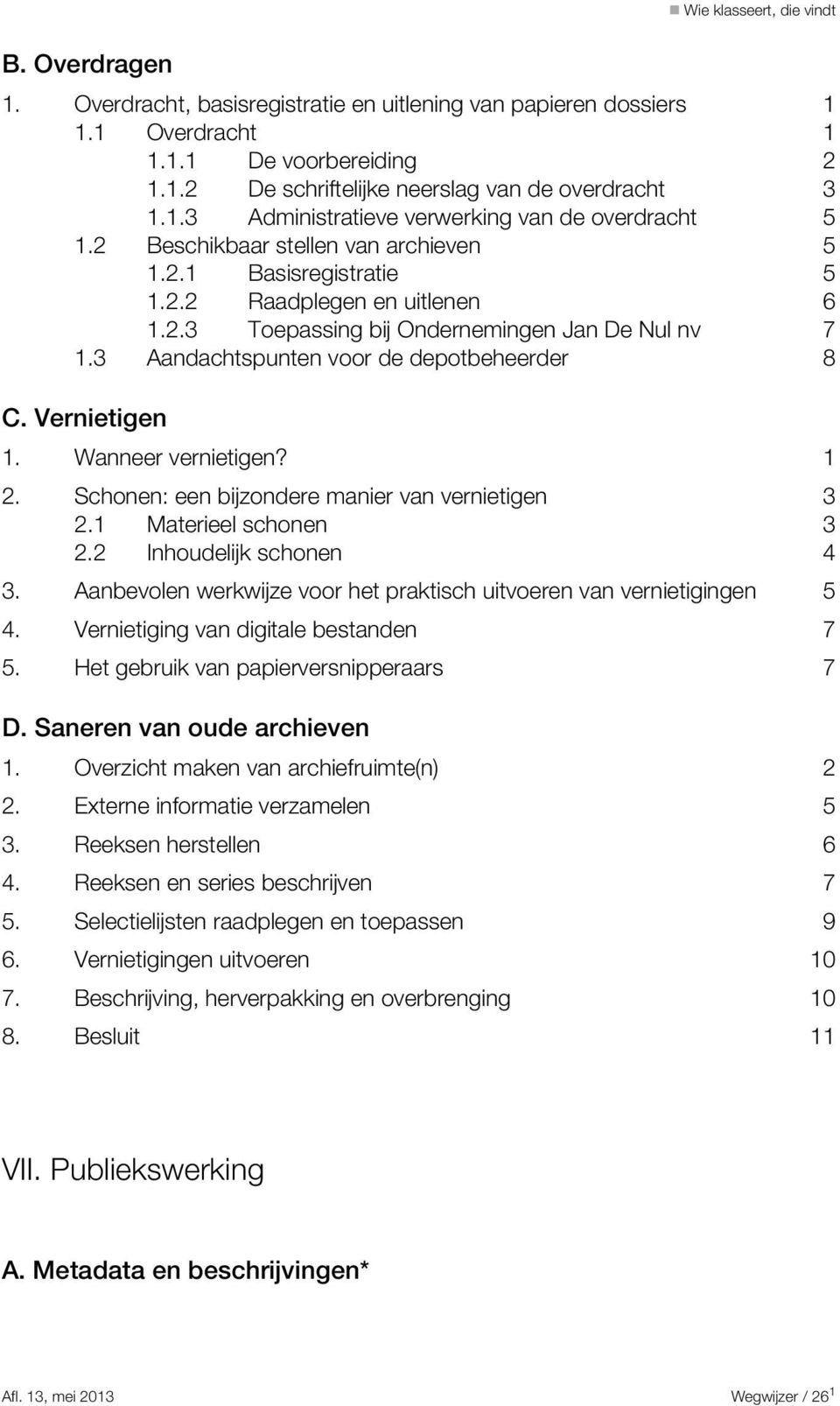 Vernietigen 1. Wanneer vernietigen? 1 2. Schonen: een bijzondere manier van vernietigen 3 2.1 Materieel schonen 3 2.2 Inhoudelijk schonen 4 3.