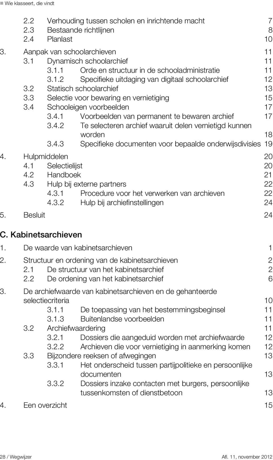 4.2 Te selecteren archief waaruit delen vernietigd kunnen worden 18 3.4.3 Specifieke documenten voor bepaalde onderwijsdivisies 19 4. Hulpmiddelen 20 4.1 Selectielijst 20 4.2 Handboek 21 4.