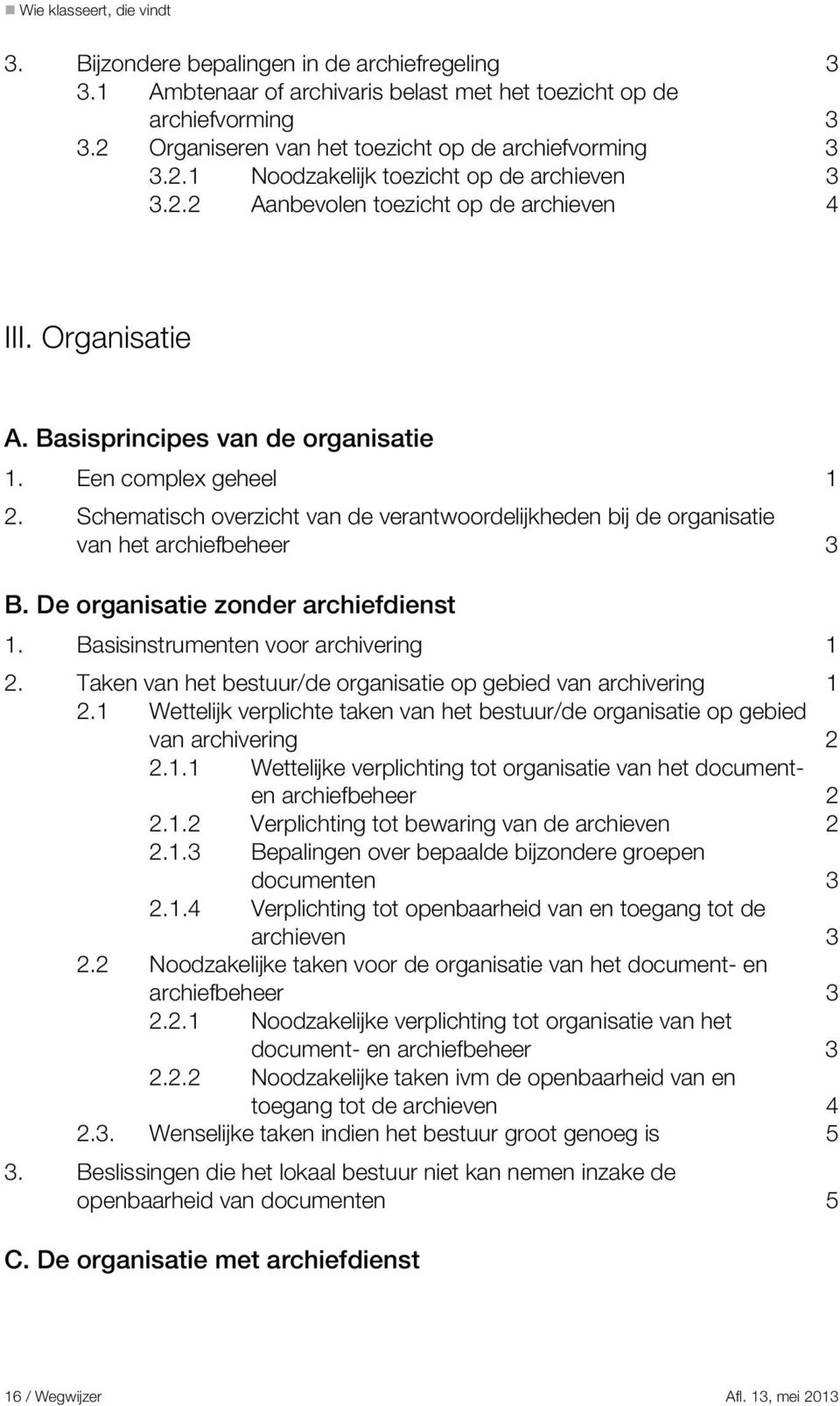 Schematisch overzicht van de verantwoordelijkheden bij de organisatie van het archiefbeheer 3 B. De organisatie zonder archiefdienst 1. Basisinstrumenten voor archivering 1 2.