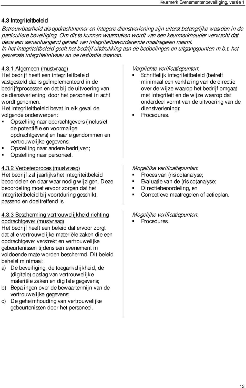 In het integriteitbeleid geeft het bedrijf uitdrukking aan de bedoelingen en uitgangspunten m.b.t. het gewenste integriteitniveau en de realisatie daarvan. 4.3.