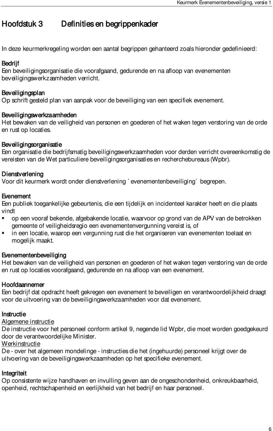 Beveiligingswerkzaamheden Het bewaken van de veiligheid van personen en goederen of het waken tegen verstoring van de orde en rust op locaties.