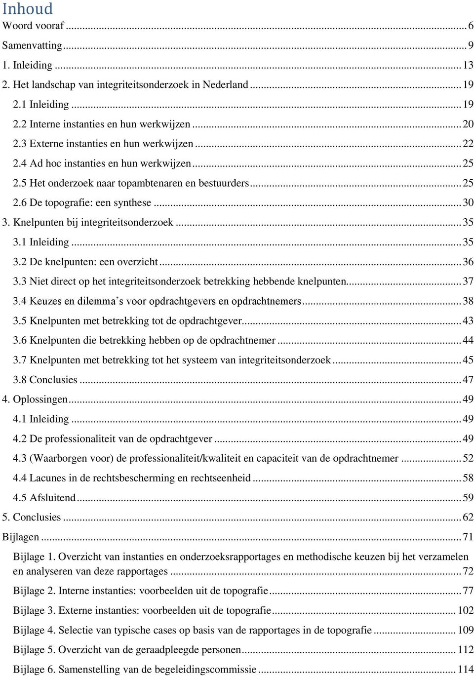 Knelpunten bij integriteitsonderzoek... 35 3.1 Inleiding... 35 3.2 De knelpunten: een overzicht... 36 3.3 Niet direct op het integriteitsonderzoek betrekking hebbende knelpunten... 37 3.