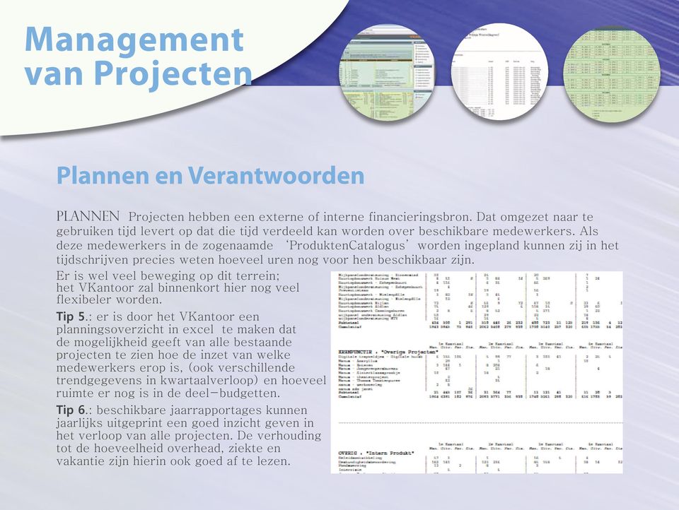 Als deze medewerkers in de zogenaamde ProduktenCatalogus worden ingepland kunnen zij in het tijdschrijven precies weten hoeveel uren nog voor hen beschikbaar zijn.