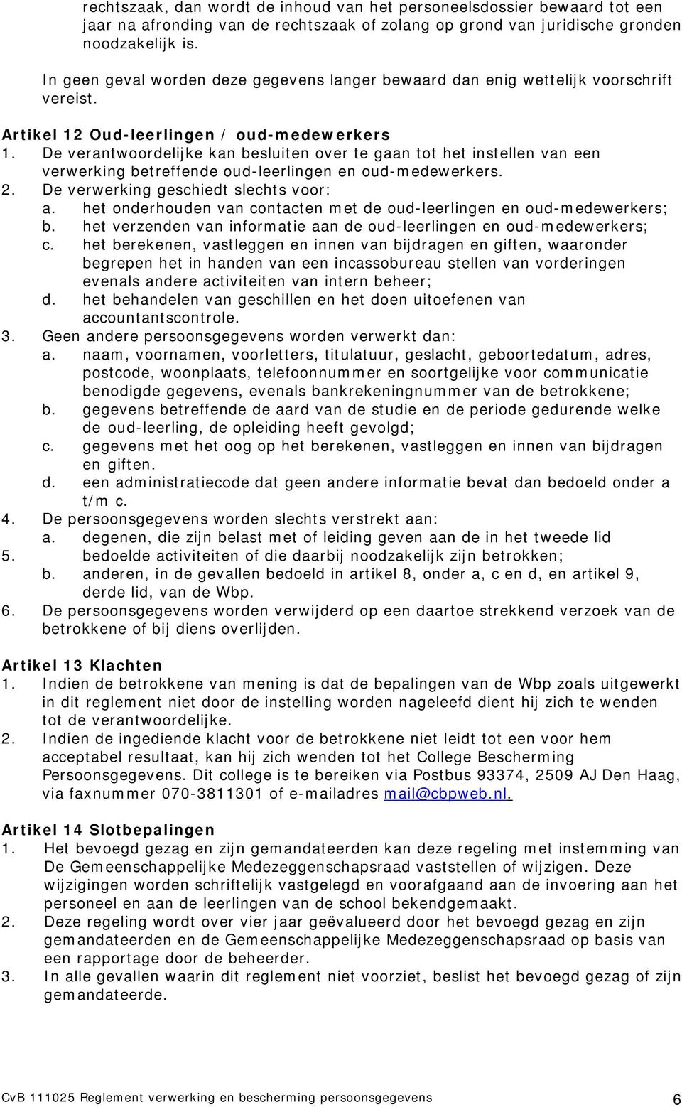 De verantwoordelijke kan besluiten over te gaan tot het instellen van een verwerking betreffende oud-leerlingen en oud-medewerkers. 2. De verwerking geschiedt slechts voor: a.