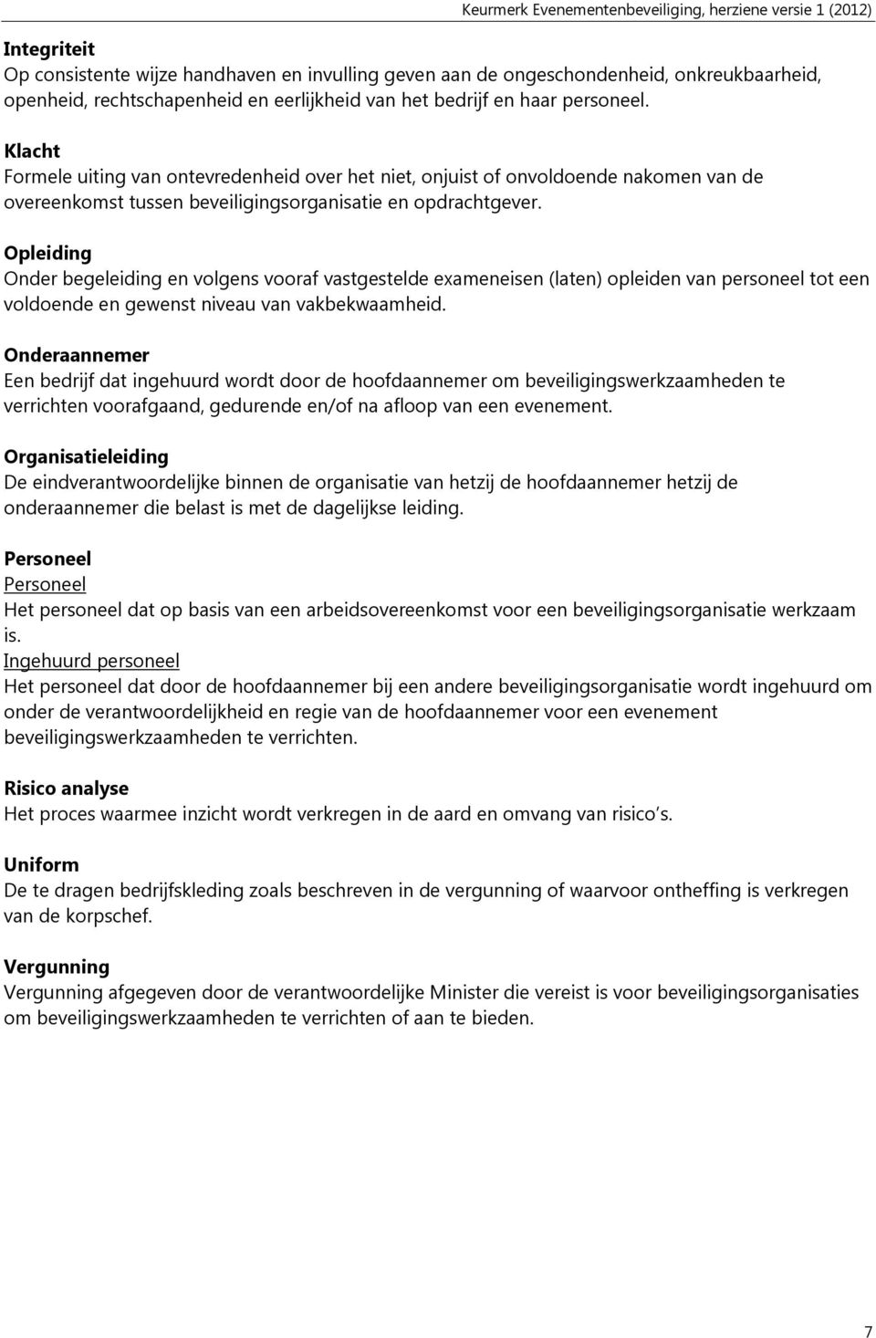 Opleiding Onder begeleiding en volgens vooraf vastgestelde exameneisen (laten) opleiden van personeel tot een voldoende en gewenst niveau van vakbekwaamheid.