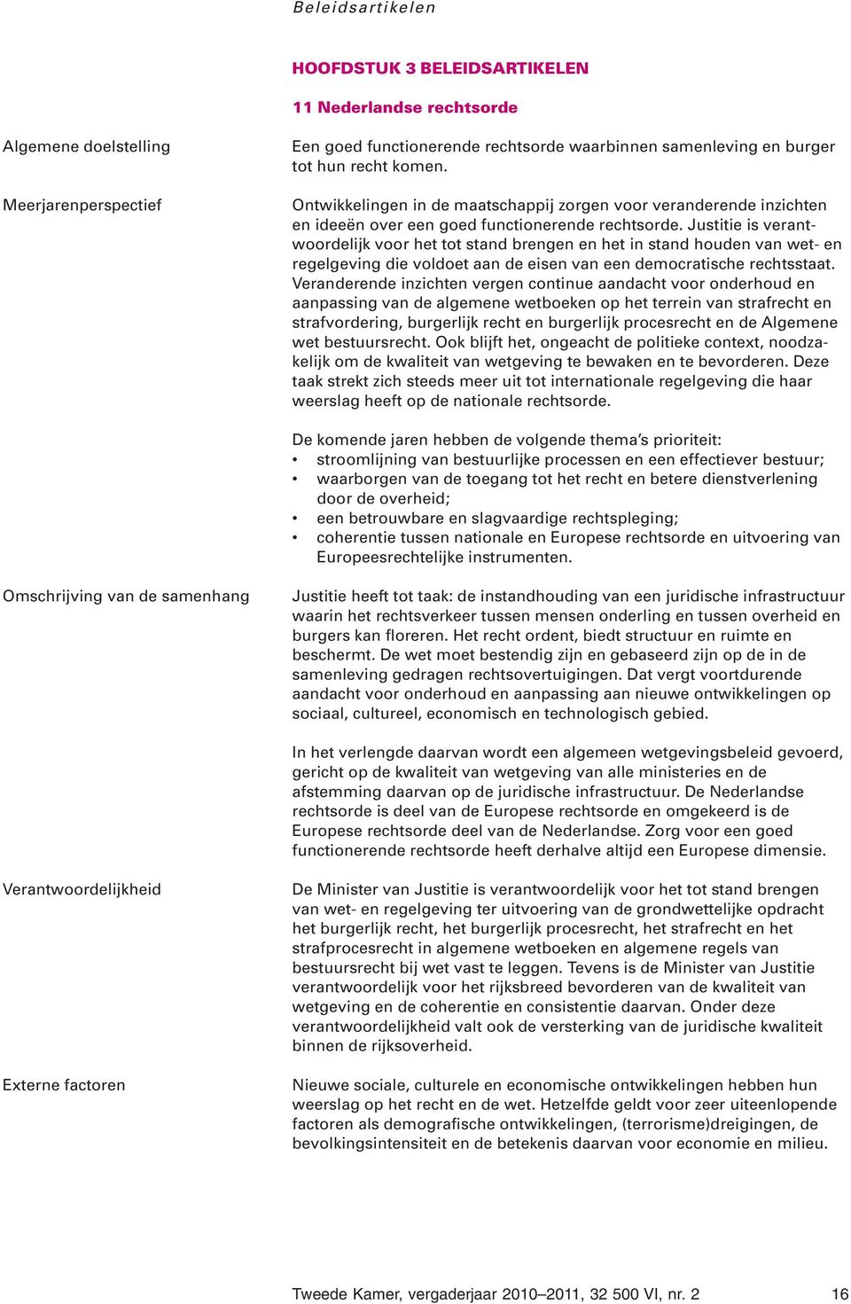 Justitie is verantwoordelijk voor het tot stand brengen en het in stand houden van wet- en regelgeving die voldoet aan de eisen van een democratische rechtsstaat.