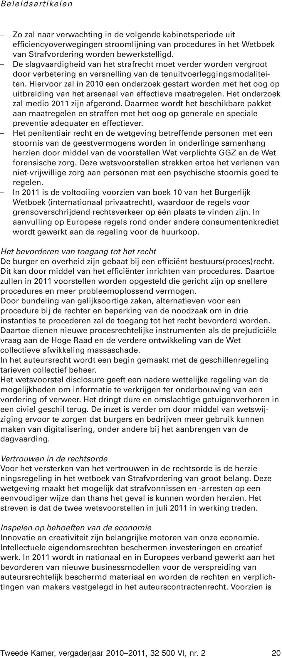 Hiervoor zal in 2010 een onderzoek gestart worden met het oog op uitbreiding van het arsenaal van effectieve maatregelen. Het onderzoek zal medio 2011 zijn afgerond.