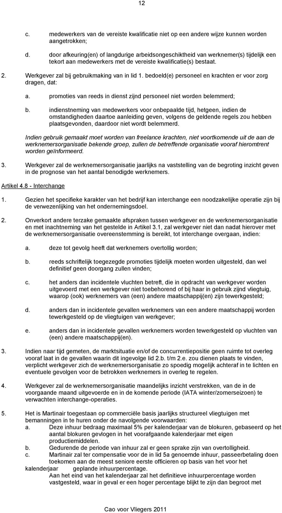 bedoeld(e) personeel en krachten er voor zorg dragen, dat: a. promoties van reeds in dienst zijnd personeel niet worden belemmerd; b.