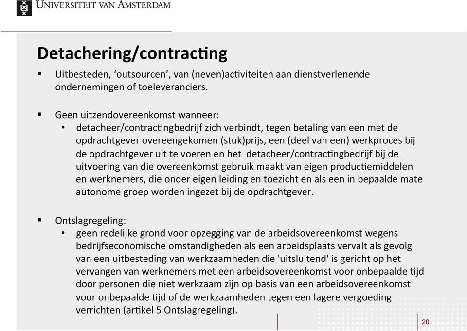 uit te voeren en het detacheer/contrac8ngbedrijf bij de uitvoering van die overeenkomst gebruik maakt van eigen produc8emiddelen en werknemers, die onder eigen leiding en toezicht en als een in