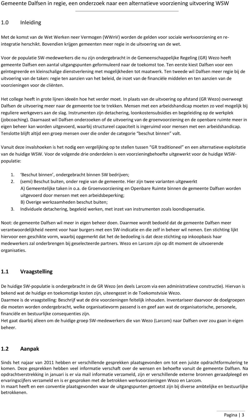 Voor de populatie SW-medewerkers die nu zijn ondergebracht in de Gemeenschappelijke Regeling (GR) Wezo heeft gemeente Dalfsen een aantal uitgangspunten geformuleerd naar de toekomst toe.