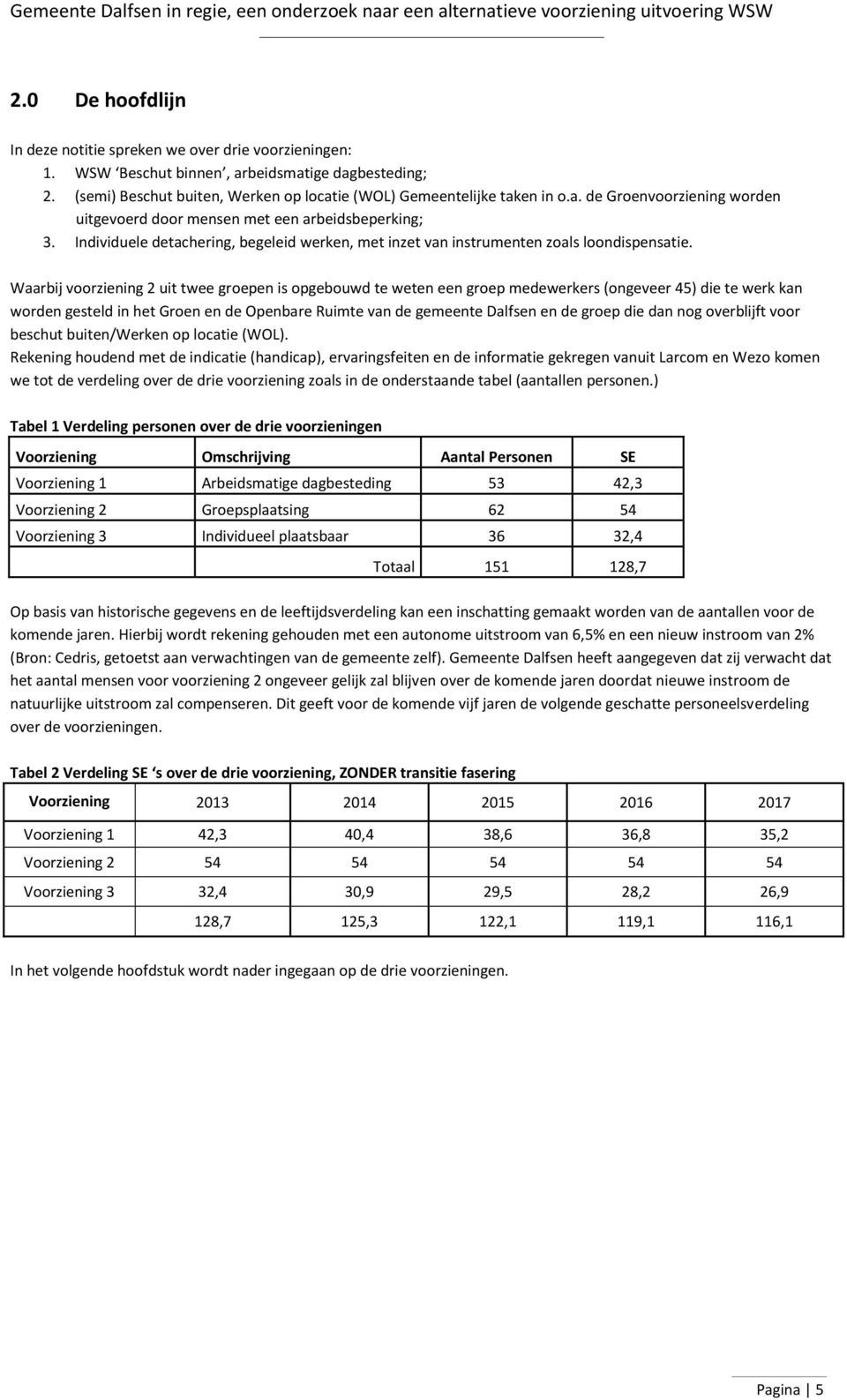 Waarbij voorziening 2 uit twee groepen is opgebouwd te weten een groep medewerkers (ongeveer 45) die te werk kan worden gesteld in het Groen en de Openbare Ruimte van de gemeente Dalfsen en de groep