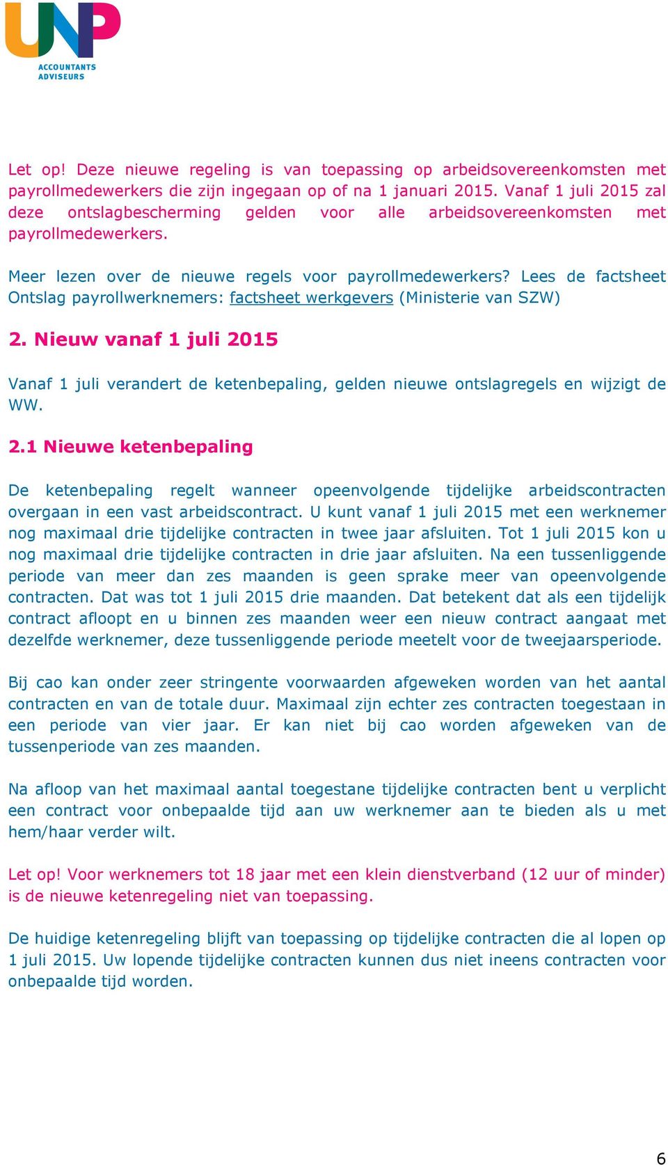 Lees de factsheet Ontslag payrollwerknemers: factsheet werkgevers (Ministerie van SZW) 2. Nieuw vanaf 1 juli 2015 Vanaf 1 juli verandert de ketenbepaling, gelden nieuwe ontslagregels en wijzigt de WW.