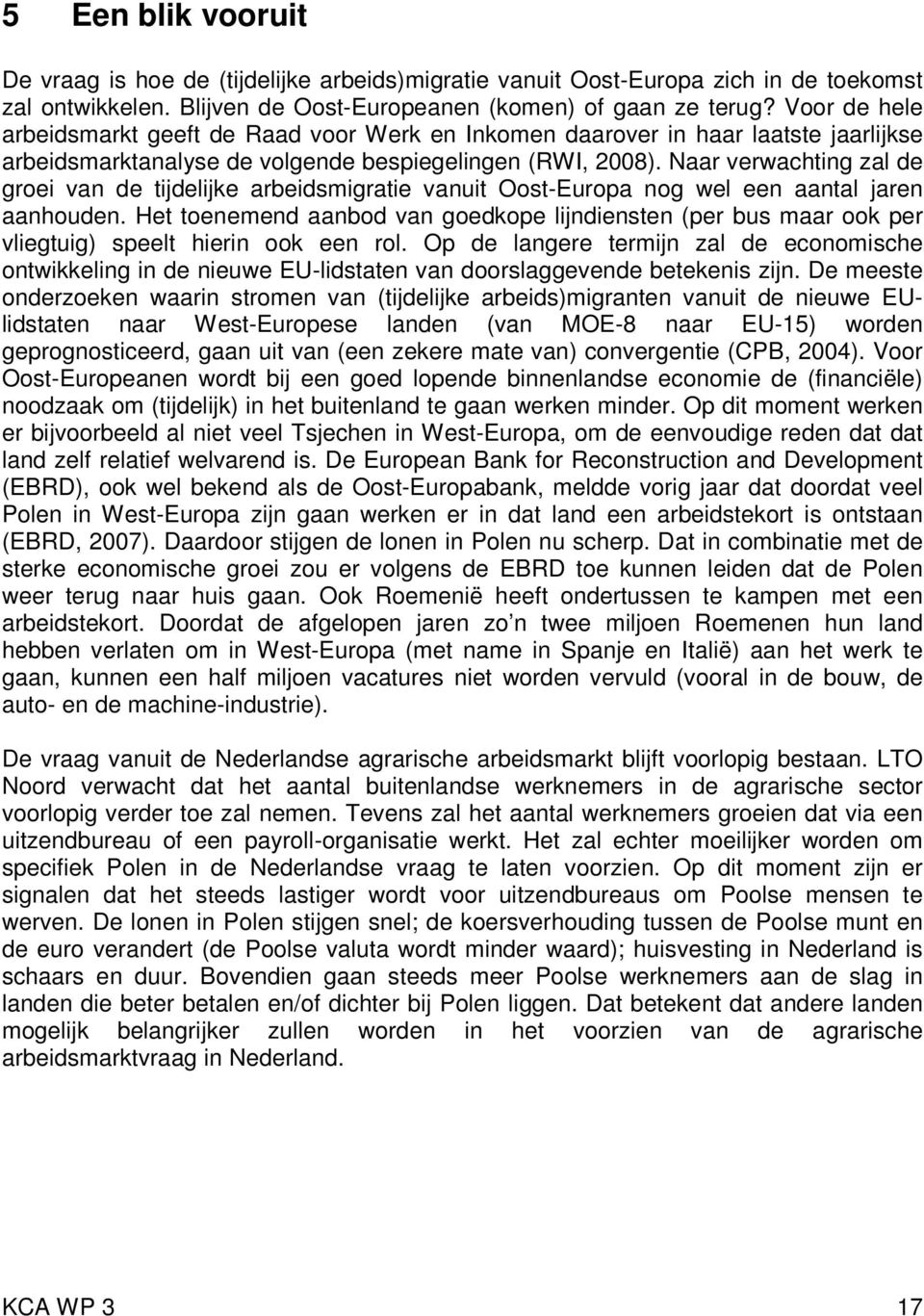 Naar verwachting zal de groei van de tijdelijke arbeidsmigratie vanuit Oost-Europa nog wel een aantal jaren aanhouden.