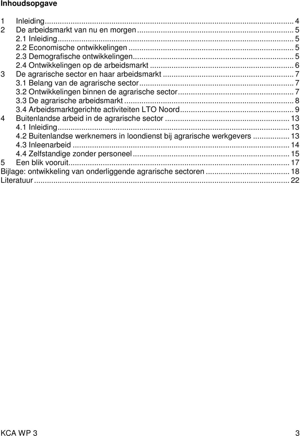 4 Arbeidsmarktgerichte activiteiten LTO Noord... 9 4 Buitenlandse arbeid in de agrarische sector... 13 4.1 Inleiding... 13 4.2 Buitenlandse werknemers in loondienst bij agrarische werkgevers.