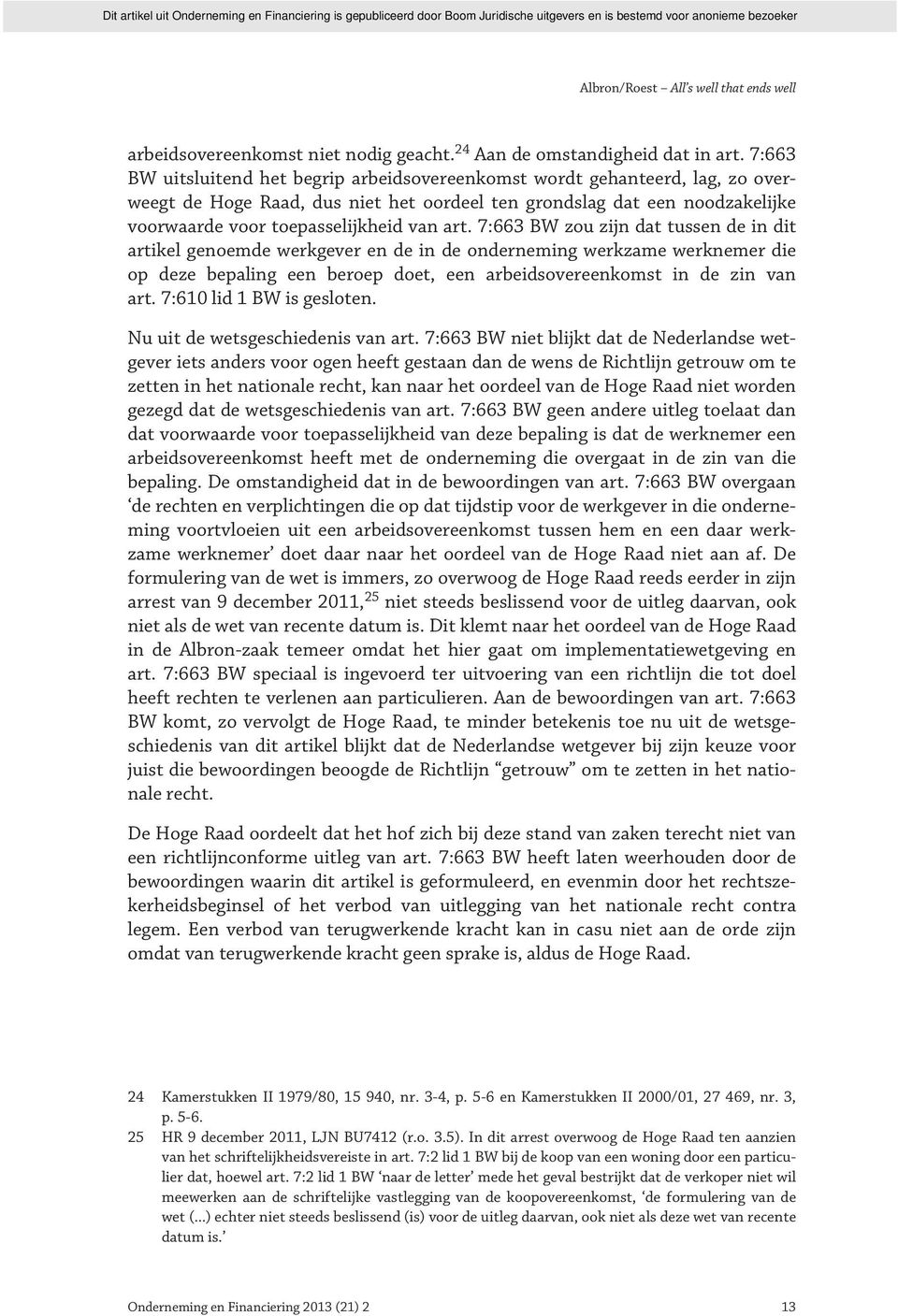 7:663 BW zou zijn dat tussen de in dit artikel genoemde werkgever en de in de onderneming werkzame werknemer die op deze bepaling een beroep doet, een arbeidsovereenkomst in de zin van art.