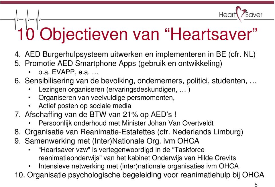 Afschaffing van de BTW van 21% op AED s! Persoonlijk onderhoud met Minister Johan Van Overtveldt 8. Organisatie van Reanimatie-Estafettes (cfr. Nederlands Limburg) 9.