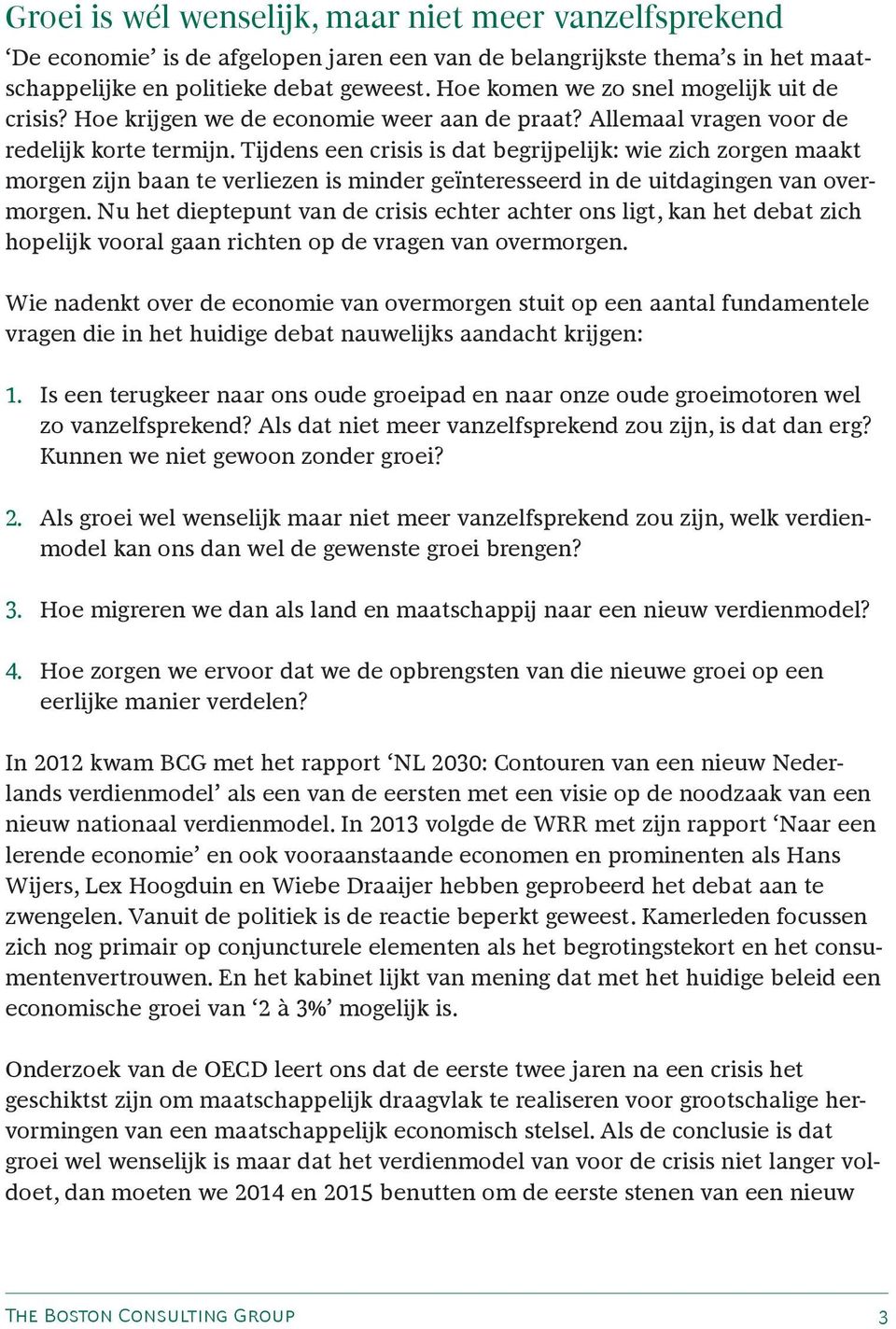 Tijdens een crisis is dat begrijpelijk: wie zich zorgen maakt morgen zijn baan te verliezen is minder geïnteresseerd in de uitdagingen van overmorgen.