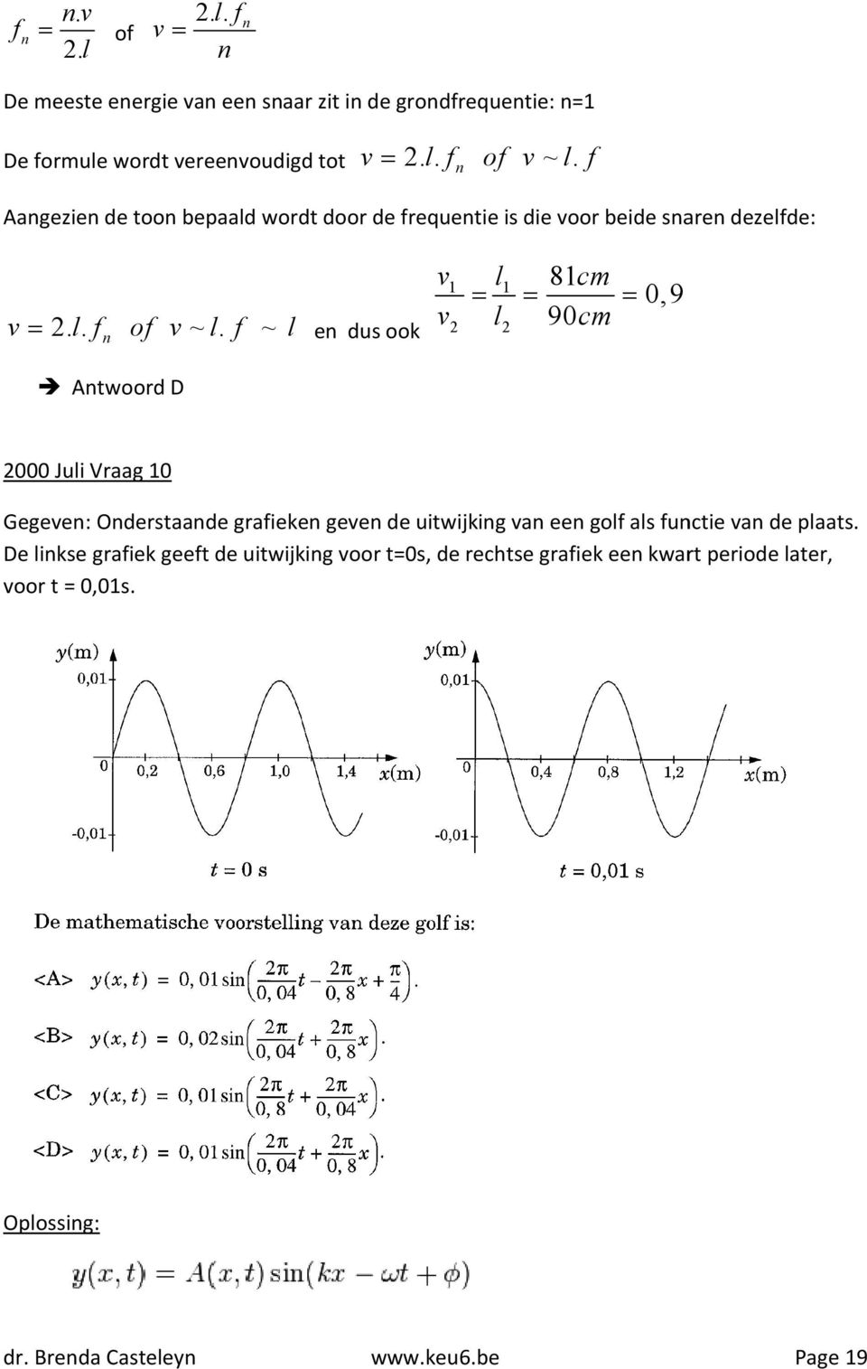 f ~ l en dus ook n v1 l1 81cm 0,9 v l 90cm 2 2 Antwoord D 2000 Juli Vraag 10 Gegeven: Onderstaande grafieken geven de uitwijking van een golf als