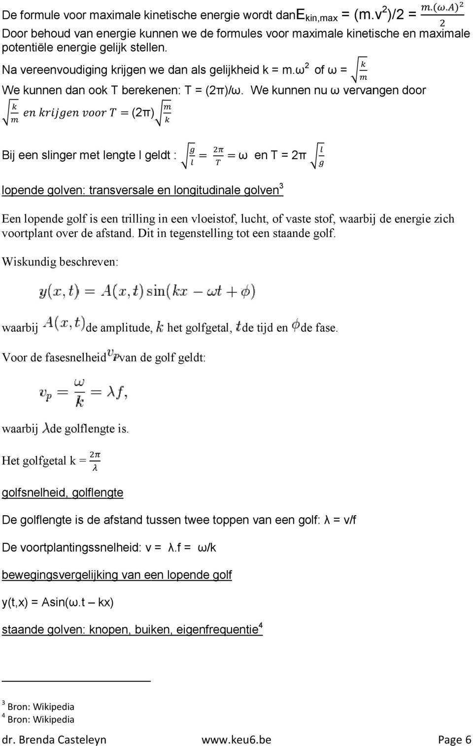 We kunnen nu ω vervangen door = (2π) Bij een slinger met lengte l geldt : = = ω en T = 2π lopende golven: transversale en longitudinale golven 3 Een lopende golf is een trilling in een vloeistof,