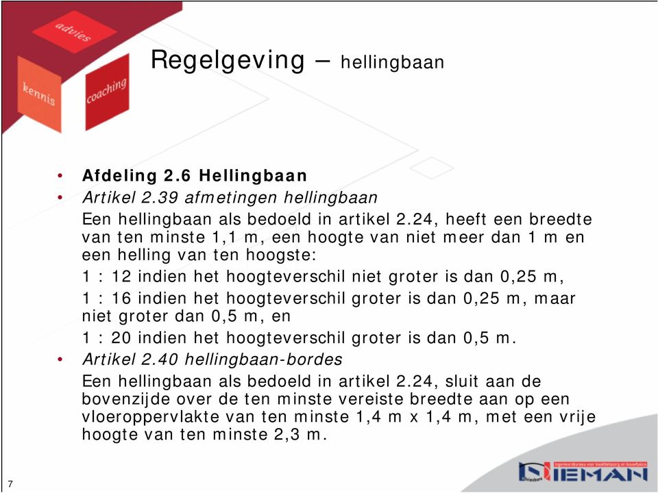 1 : 16 indien het hoogteverschil groter is dan 0,25 m, maar niet groter dan 0,5 m, en 1 : 20 indien het hoogteverschil groter is dan 0,5 m. Artikel 2.