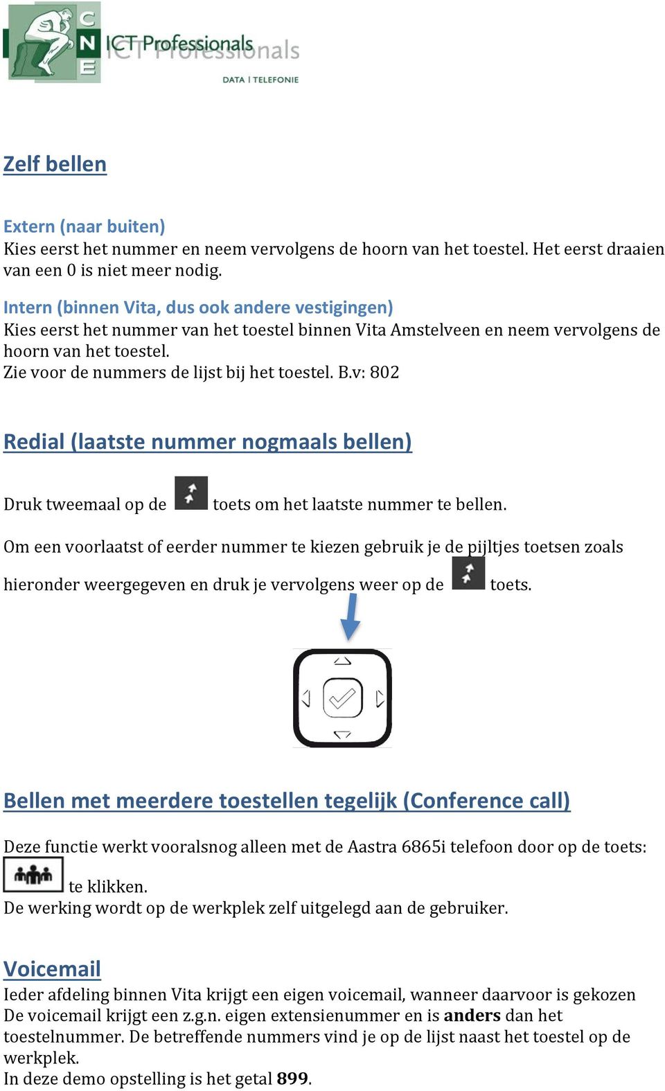 B.v: 802 Redial (laatste nummer nogmaals bellen) Druk tweemaal op de toets om het laatste nummer te bellen.