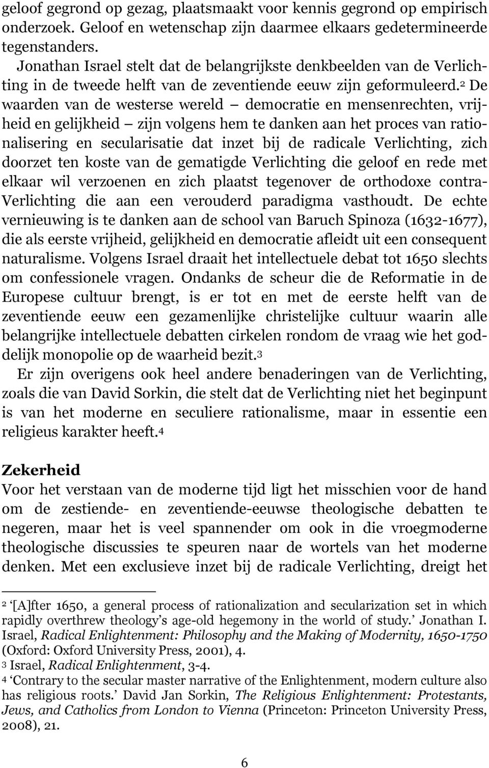 2 De waarden van de westerse wereld democratie en mensenrechten, vrijheid en gelijkheid zijn volgens hem te danken aan het proces van rationalisering en secularisatie dat inzet bij de radicale