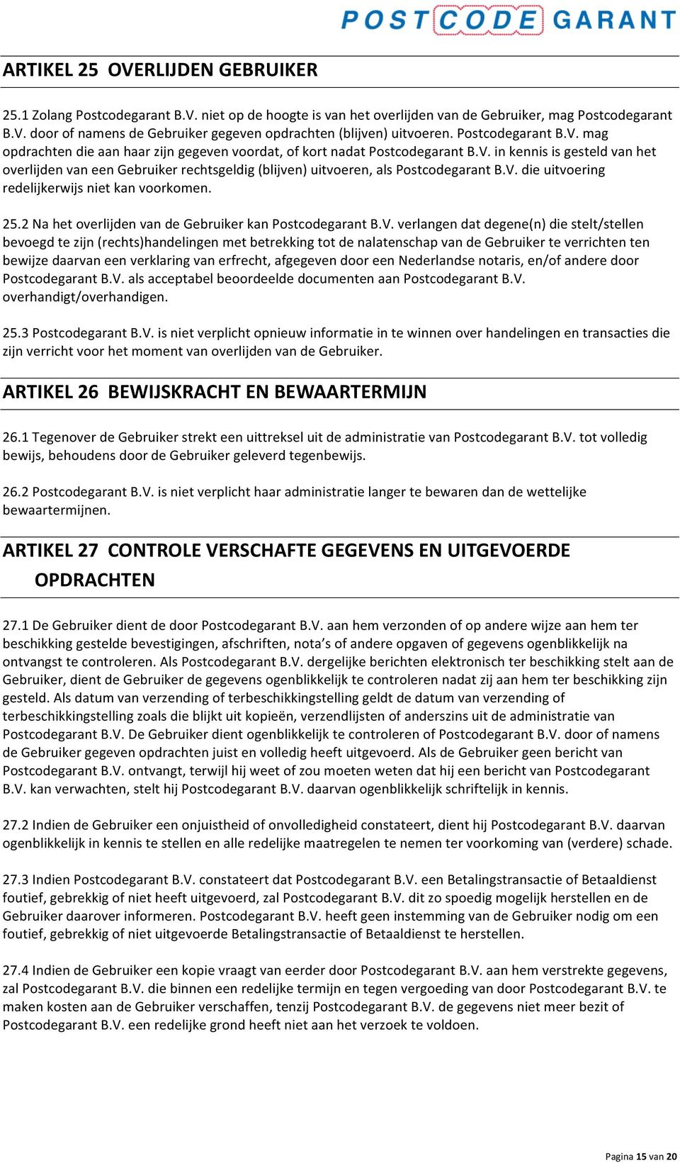 V. die uitvoering redelijkerwijs niet kan voorkomen. 25.2 Na het overlijden van de Gebruiker kan Postcodegarant B.V. verlangen dat degene(n) die stelt/stellen bevoegd te zijn (rechts)handelingen met