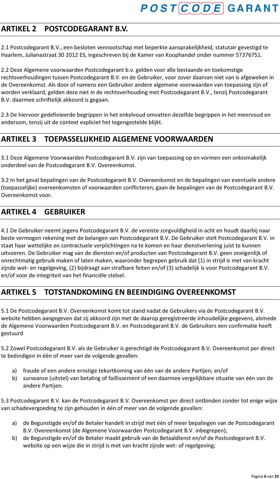 , een besloten vennootschap met beperkte aansprakelijkheid, statutair gevestigd te Haarlem, Julianastraat 30 2012 ES, ingeschreven bij de Kamer van Koophandel onder nummer 57376751. 2.2 Deze Algemene voorwaarden Postcodegarant b.