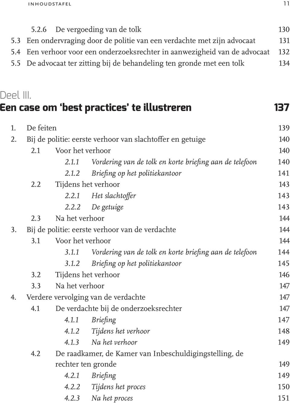 Een case om best practices te illustreren 137 1. De feiten 139 2. Bij de politie: eerste verhoor van slachtoffer en getuige 140 2.1 Voor het verhoor 140 2.1.1 Vordering van de tolk en korte briefing aan de telefoon 140 2.