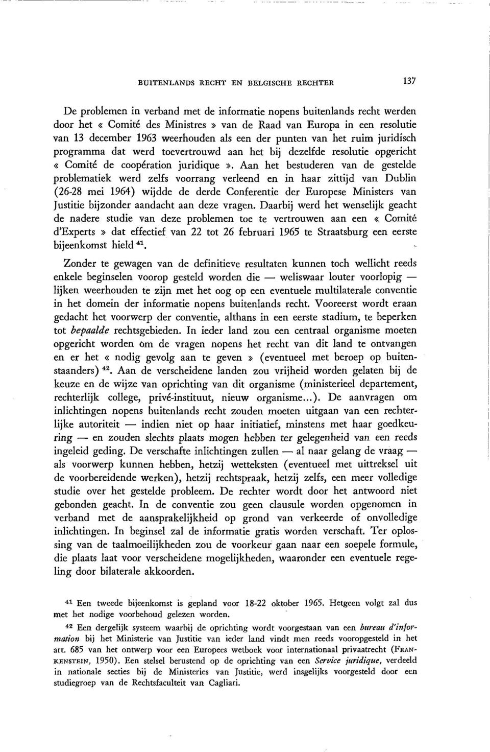 Aan het bestuderen van de gestelde problematiek werd zelfs voorrang verleend en in haar zittijd van Dublin (26-28 mei 1964) wijdde de derde Conferentie der Europese Ministers van Justitie bijzonder