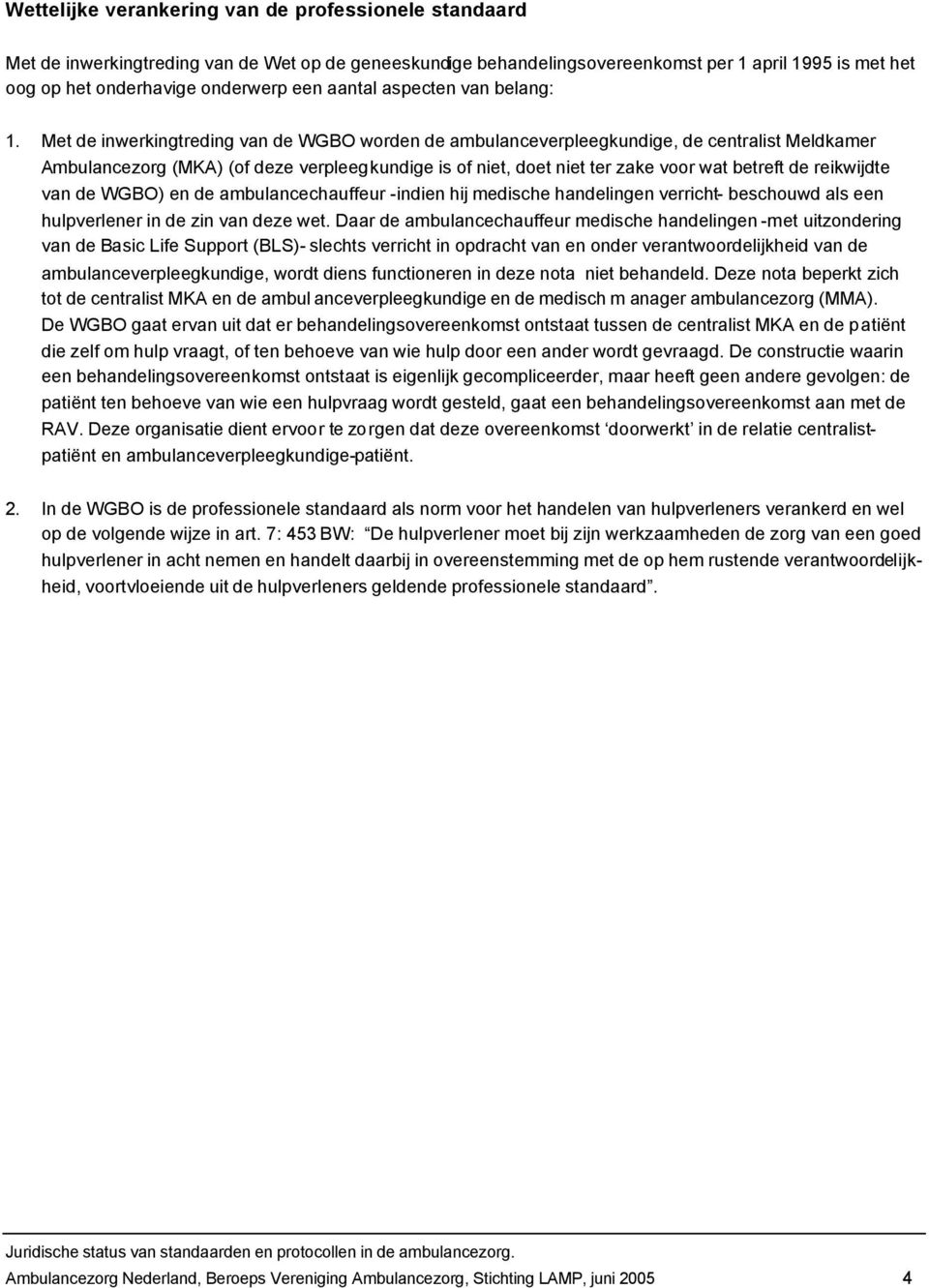 Met de inwerkingtreding van de WGBO worden de ambulanceverpleegkundige, de centralist Meldkamer Ambulancezorg (MKA) (of deze verpleegkundige is of niet, doet niet ter zake voor wat betreft de