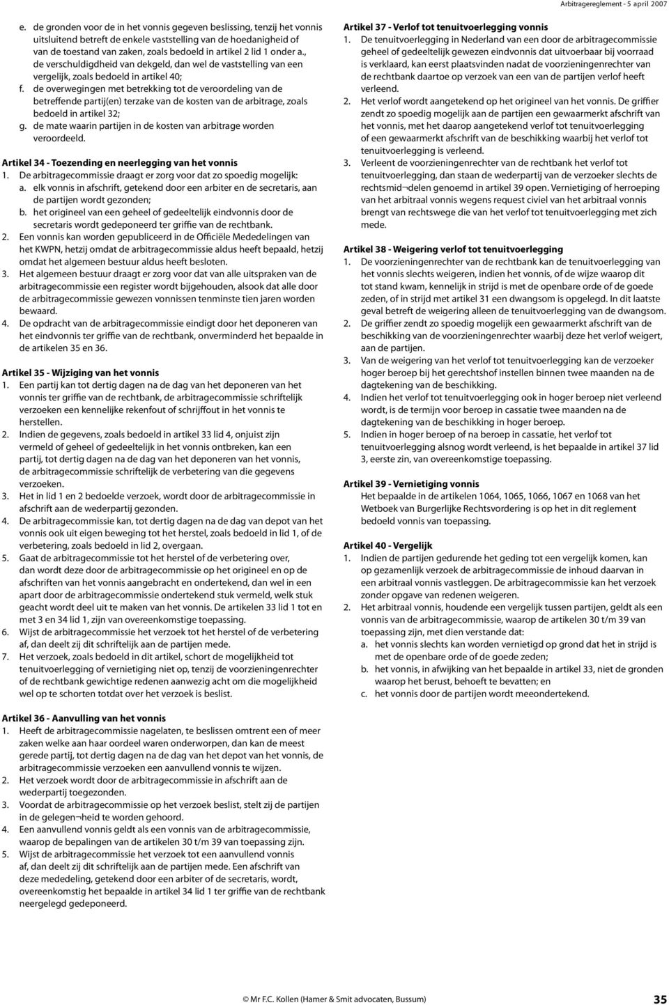 de overwegingen met betrekking tot de veroordeling van de betreffende partij(en) terzake van de kosten van de arbitrage, zoals bedoeld in artikel 32; g.