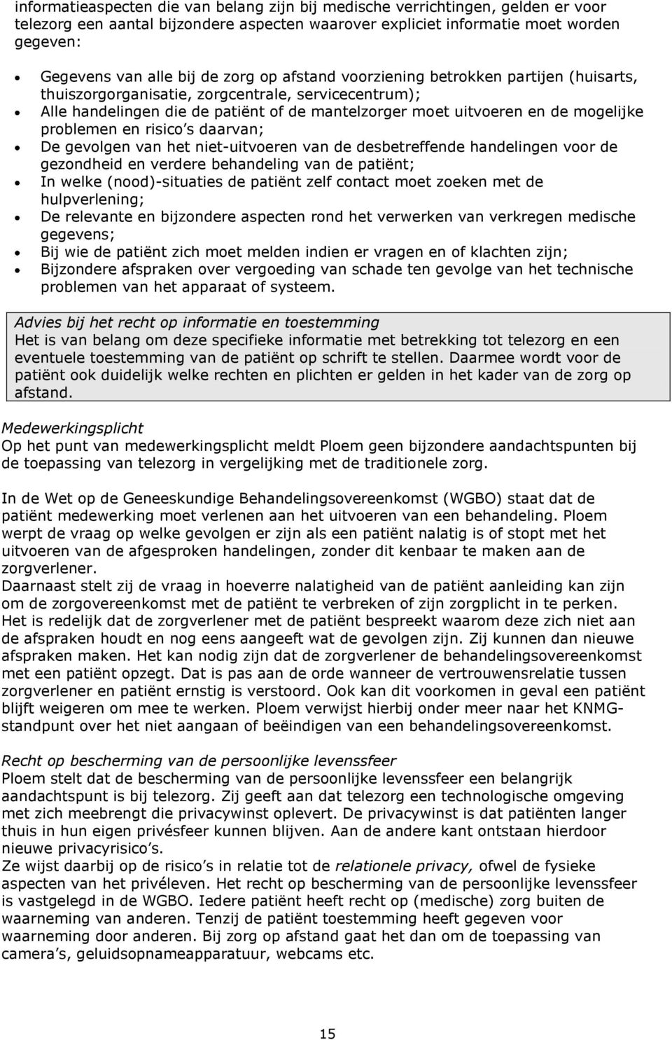 problemen en risico s daarvan; De gevolgen van het niet-uitvoeren van de desbetreffende handelingen voor de gezondheid en verdere behandeling van de patiënt; In welke (nood)-situaties de patiënt zelf