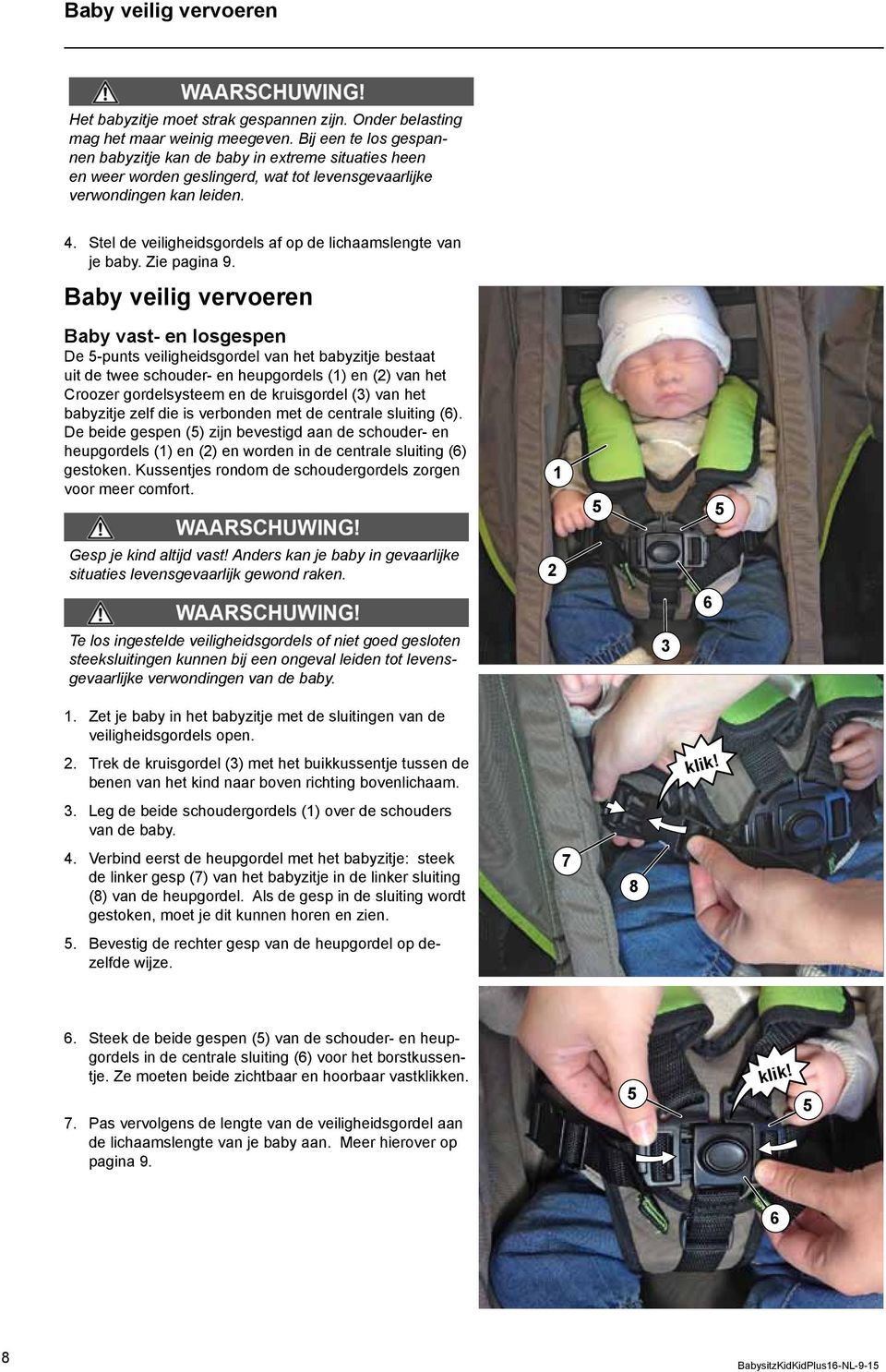 Stel de veiligheidsgordels af op de lichaamslengte van je baby. Zie pagina 9.
