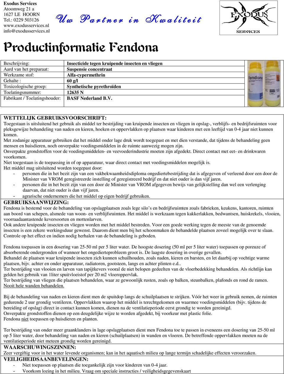 Toelatingshouder: Insecticide tegen kruipende insecten en vliegen Suspensie concentraat Alfa-cypermethrin 60 g/l Synthetische pyrethroïden 12635 N BASF Nederland B.V.