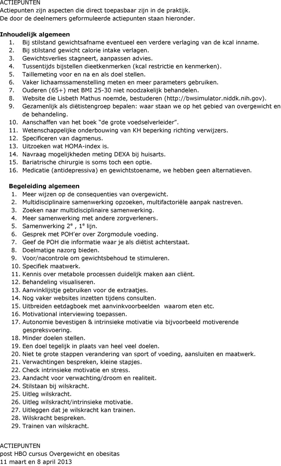 Tussentijds bijstellen dieetkenmerken (kcal restrictie en kenmerken). 5. Taillemeting voor en na en als doel stellen. 6. Vaker lichaamssamenstelling meten en meer parameters gebruiken. 7.