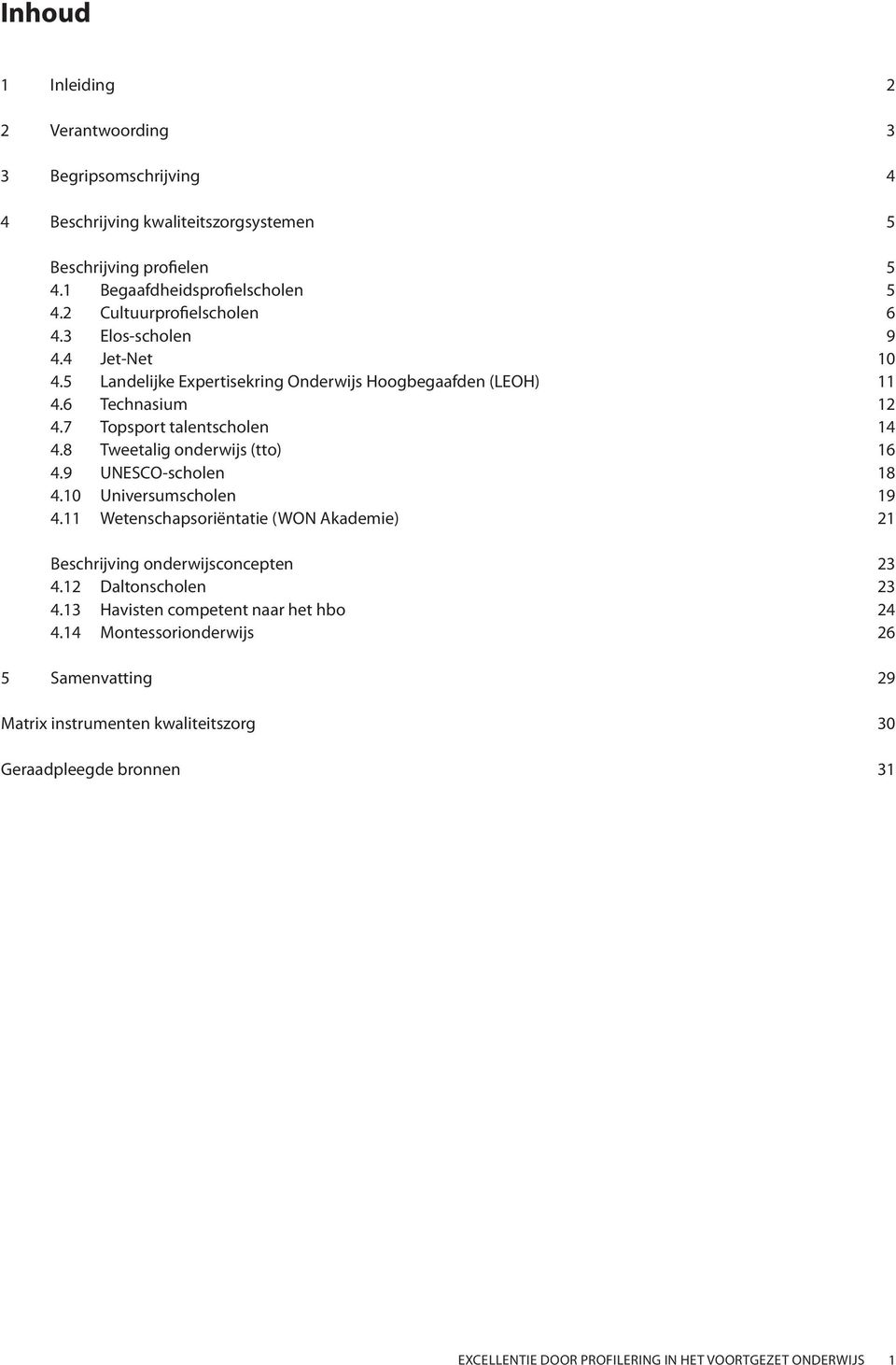 8 Tweetalig onderwijs (tto) 16 4.9 UNESCO-scholen 18 4.10 Universumscholen 19 4.11 Wetenschapsoriëntatie (WON Akademie) 21 Beschrijving onderwijsconcepten 23 4.12 Daltonscholen 23 4.