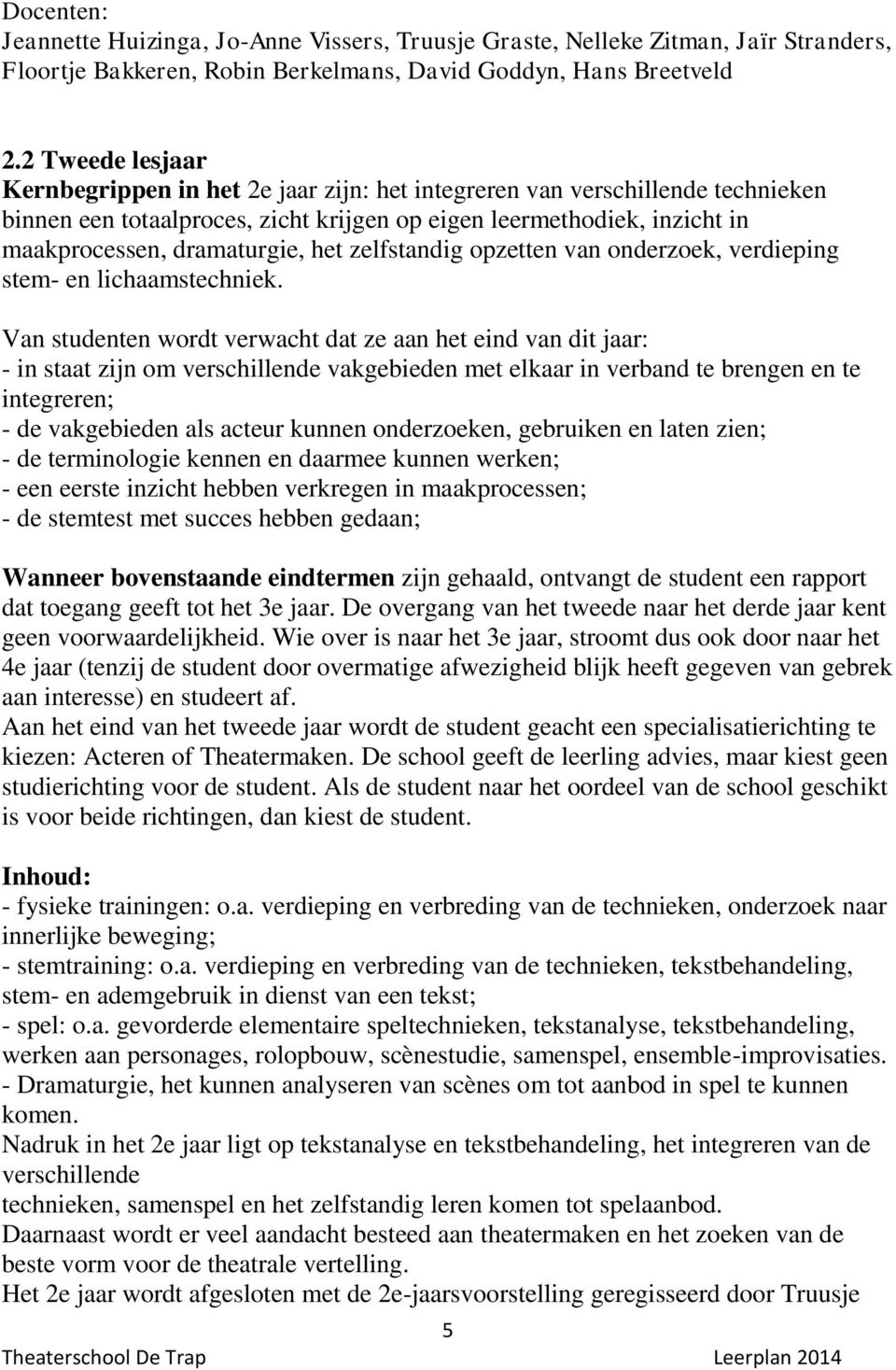 het zelfstandig opzetten van onderzoek, verdieping stem- en lichaamstechniek.