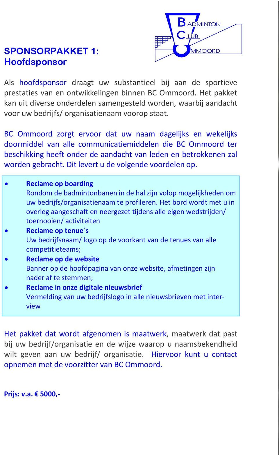 BC Ommoord zorgt ervoor dat uw naam dagelijks en wekelijks doormiddel van alle communicatiemiddelen die BC Ommoord ter beschikking heeft onder de aandacht van leden en betrokkenen zal worden gebracht.