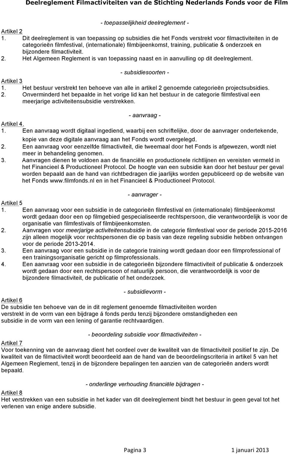 bijzondere filmactiviteit. 2. Het Algemeen Reglement is van toepassing naast en in aanvulling op dit deelreglement. - subsidiesoorten - Artikel 3 1.