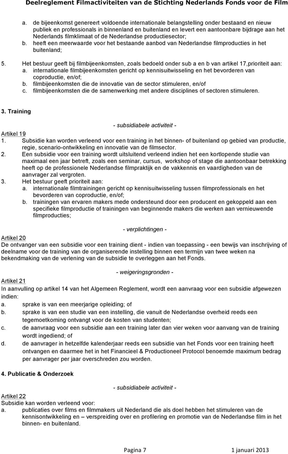 Het bestuur geeft bij filmbijeenkomsten, zoals bedoeld onder sub a en b van artikel 17,prioriteit aan: a.