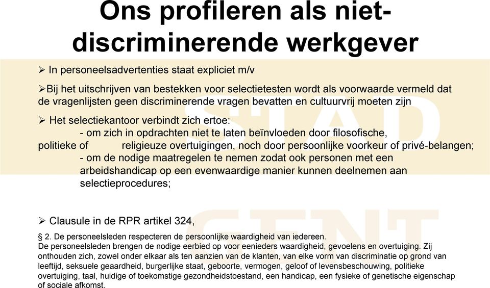 overtuigingen, noch door persoonlijke voorkeur of privé-belangen; - om de nodige maatregelen te nemen zodat ook personen met een arbeidshandicap op een evenwaardige manier kunnen deelnemen aan