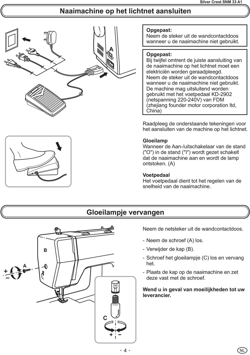 Neem de steker uit de wandcontactdoos wanneer u de naaimachine niet gebruikt.