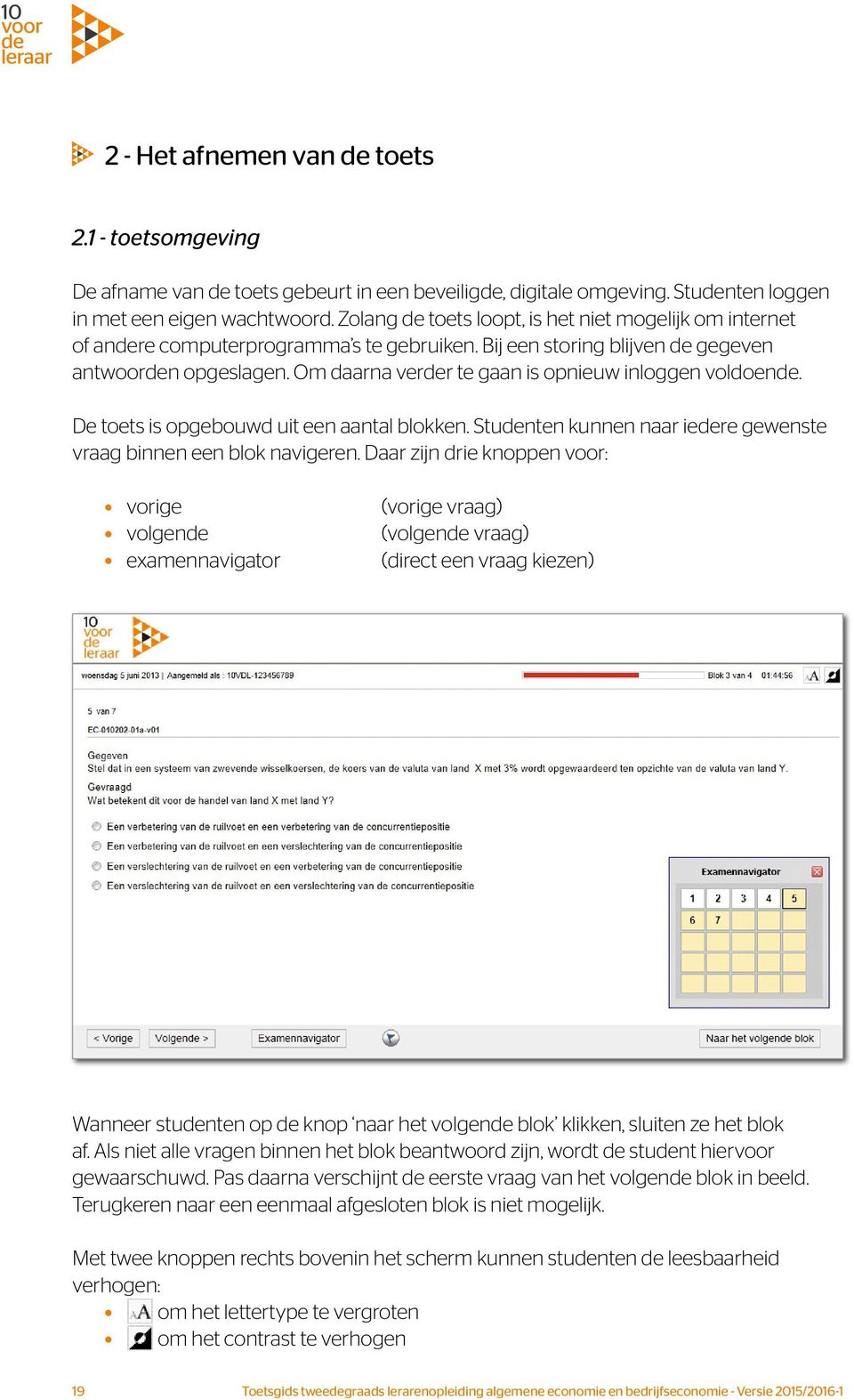 Om daarna verder te gaan is opnieuw inloggen voldoende. De toets is opgebouwd uit een aantal blokken. Studenten kunnen naar iedere gewenste vraag binnen een blok navigeren.