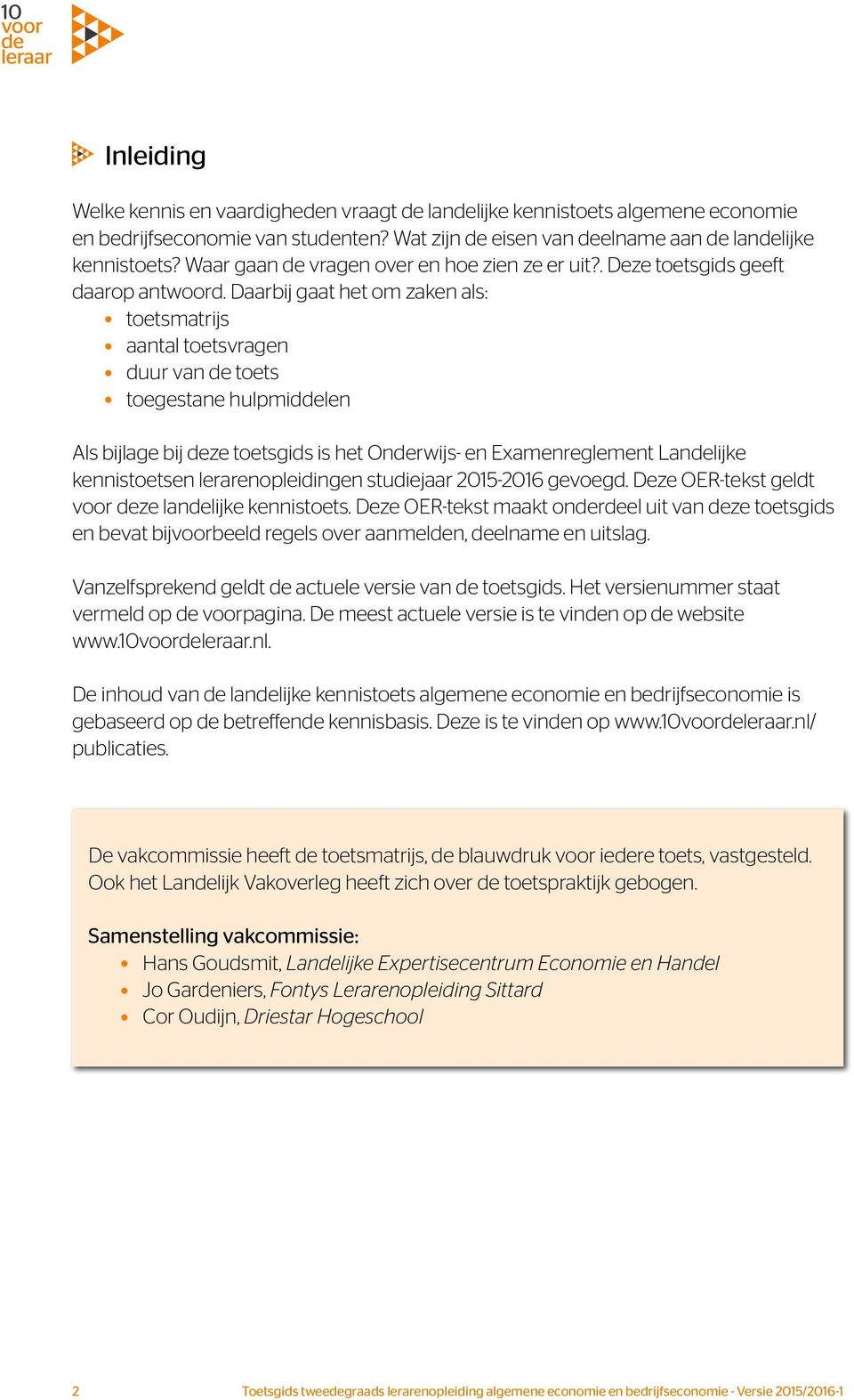 Daarbij gaat het om zaken als: toetsmatrijs aantal toetsvragen duur van de toets toegestane hulpmiddelen Als bijlage bij deze toetsgids is het Onderwijs- en Examenreglement Landelijke kennistoetsen