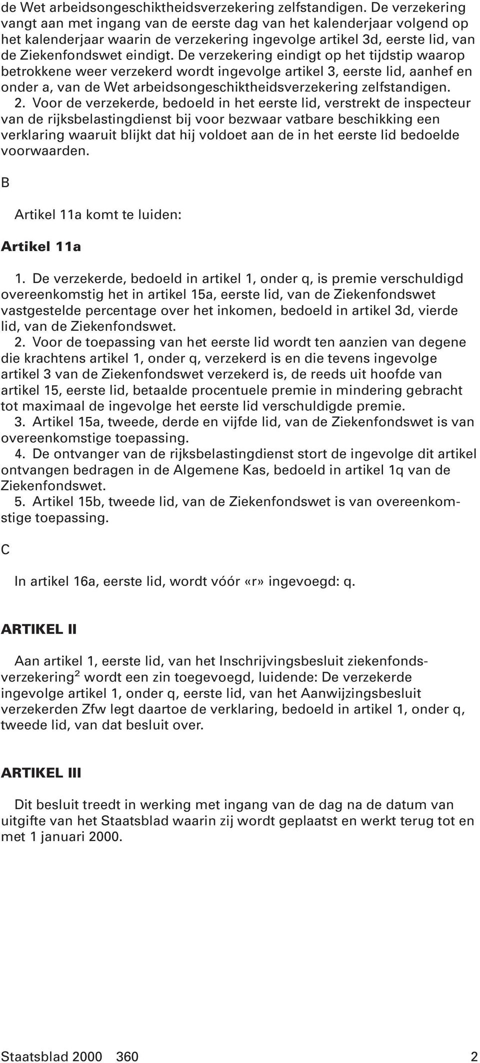 De verzekering eindigt op het tijdstip waarop betrokkene weer verzekerd wordt ingevolge artikel 3, eerste lid, aanhef en onder a, van  2.