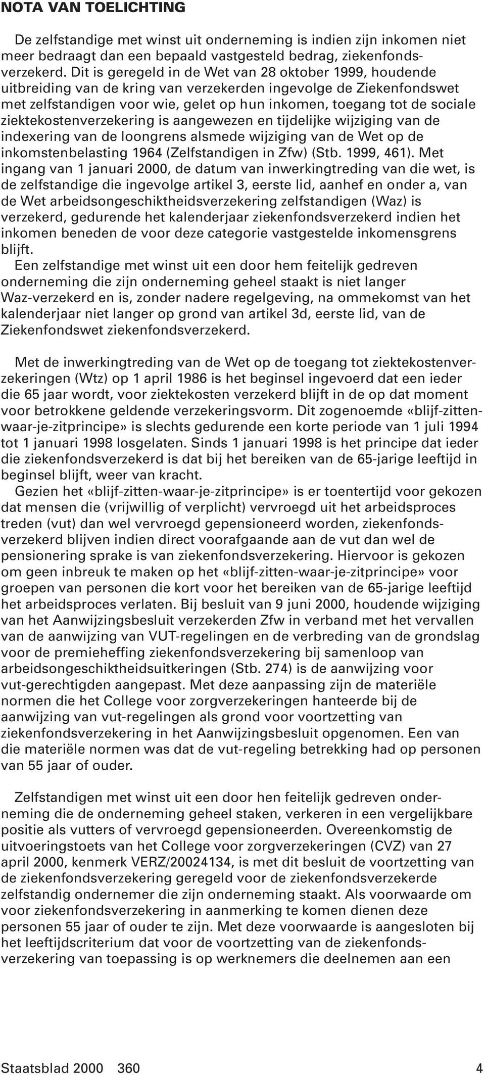 ziektekostenverzekering is aangewezen en tijdelijke wijziging van de indexering van de loongrens alsmede wijziging van de Wet op de inkomstenbelasting 1964 (Zelfstandigen in Zfw) (Stb. 1999, 461).