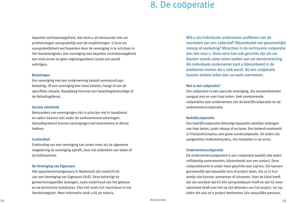 Een vereniging met beperkte rechtsbevoegdheid kan niets erven en geen registergoederen (zoals een pand) verkrijgen. Een vereniging met een onderneming betaalt vennootschapsbelasting.