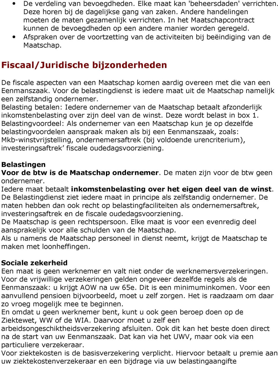 Fiscaal/Juridische bijzonderheden De fiscale aspecten van een Maatschap komen aardig overeen met die van een Eenmanszaak.
