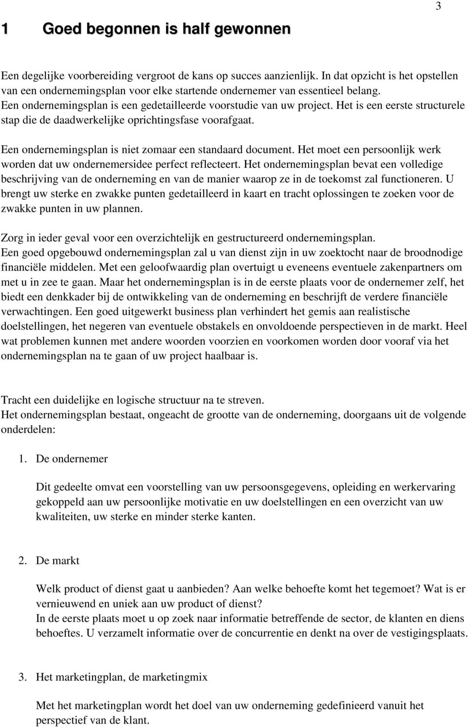 Het is een eerste structurele stap die de daadwerkelijke oprichtingsfase voorafgaat. Een ondernemingsplan is niet zomaar een standaard document.